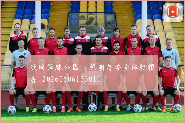 夜间篮球公园:照明与安全体验报告_20260606153010